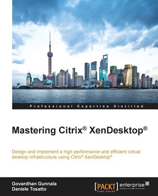 Mastering Citrix XenDesktop - Gunnala, Govardhan, and Tosatto, Daniele