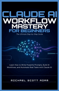 Mastering Claude Opus 4.8 Prompt Engineering: A Step-by-Step Guide: Learn How to Write Powerful Prompts, Build AI Workflows, and Automate Real Tasks with Claude AI