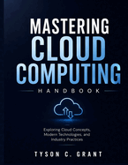 Mastering Cloud Computing Handbook: Exploring Cloud Concepts, Modern Technologies, and Industry Practices