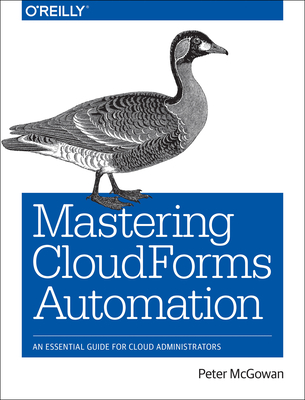 Mastering Cloudforms Automation: An Essential Guide for Cloud Administrators - McGowan, Peter