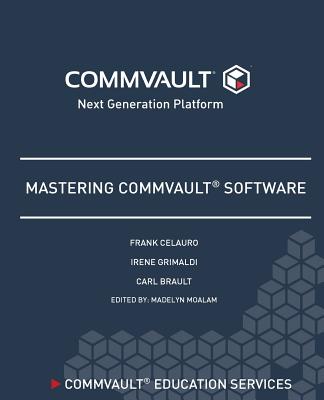 Mastering Commvault Software - Moalam, Madelyn (Editor), and Brault, Carl, and Grimaldi, Irene