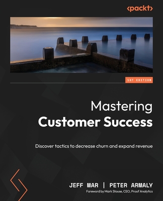 Mastering Customer Success: Discover tactics to decrease churn and expand revenue - Mar, Jeff, and Armaly, Peter