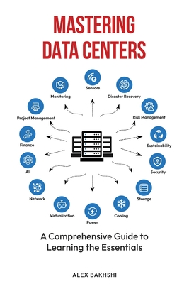 Mastering Data Centers: A Comprehensive Guide to Learning the Essentials - Bakhshi, Alex