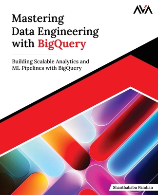 Mastering Data Engineering with BigQuery - Pandian, Shanthababu