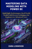 Mastering Data Modeling with power BI: Build high-performance, real-world models with proven techniques for beginners to advanced users