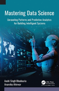 Mastering Data Science: Unraveling Patterns and Predictive Analytics for Building Intelligent Systems