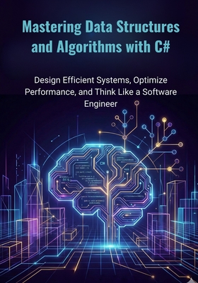 Mastering Data Structures and Algorithms with C#: Design Efficient Systems, Optimize Performance, and Think Like a Software Engineer - Younker, William L