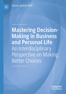 Mastering Decision-Making in Business and Personal Life: An Interdisciplinary Perspective on Making Better Choices