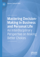 Mastering Decision-Making in Business and Personal Life: An Interdisciplinary Perspective on Making Better Choices
