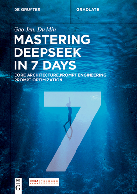Mastering DeepSeek in 7 Days: Core Architecture, Prompt Engineering, Prompt Optimization - Jun, Gao, and Min, Du, and Ltd., KALIMA Culture and Media (Beijing) Co., (Contributions by)