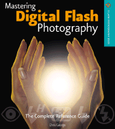 Mastering Digital Flash Photography: The Complete Reference Guide - George, Chris