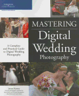 Mastering Digital Wedding Photography: A Complete and Practical Guide to Digital Wedding Photography