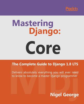 Mastering Django: Core - George, Nigel