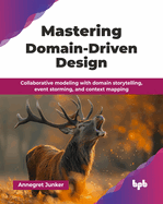 Mastering Domain-Driven Design: Collaborative modeling with domain storytelling, event storming, and context mapping (English Edition)