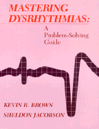 Mastering Dysrhythmias: A Problem Solving Guide