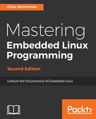 Mastering Embedded Linux Programming - - Simmonds, Chris
