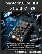 Mastering ESP-IDF 6.1 with C++26: Building zero-cost hardware abstraction layers (HALs) in ESP-IDF 6.1 using modern C++26 features for safe, efficient, and maintainable embedded firmware