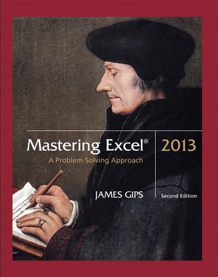 Mastering Excel 2013: A Problem-Solving Approach - Gips, James