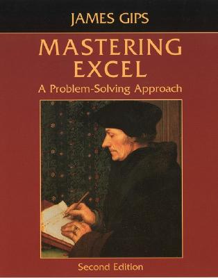 Mastering Excel: A Problem-Solving Approach - Gips, James