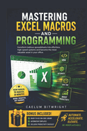 Mastering Excel Macros and Programming: Transform Tedious Spreadsheets into Effortless, High-Speed Systems and Become the Most Valuable Asset in Your Office
