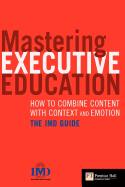 Mastering Executive Education: How to Combine Content with Context and Emotion-- The IMD Guide