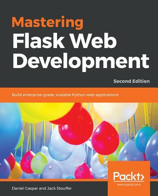 Mastering Flask Web Development - Second Edition - Gaspar, Daniel, and Stouffer, Jack