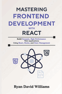 Mastering Frontend Development with React: Build Dynamic, High-Performance Web Applications Using React, Hooks, and State Management