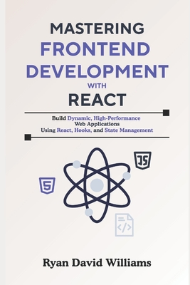 Mastering Frontend Development with React: Build Dynamic, High-Performance Web Applications Using React, Hooks, and State Management - Williams, Ryan David