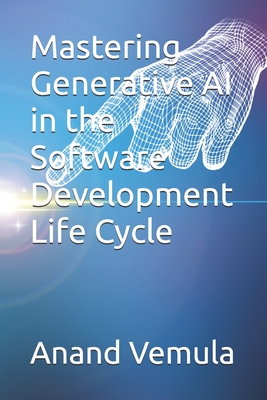 Mastering Generative AI in the Software Development Life Cycle - Vemula, Anand