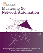 Mastering Go Network Automation: Automating Networks, Container Orchestration, Kubernetes with Puppet, Vegeta and Apache JMeter