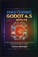 Mastering Godot 4.5 with C#: Architecting High-Performance Games with Advanced .NET Systems and Professional Industry Standards