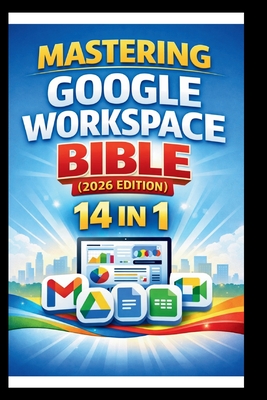 Mastering Google Workspace Bible ( 2026 Edition ): Step-by-step tutorials, practical tips and Advanced techniques for beginners and Experts. - Bogle, George S