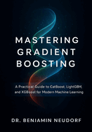 Mastering Gradient Boosting: A Practical Guide to CatBoost, LightGBM, and XGBoost for Modern Machine Learning