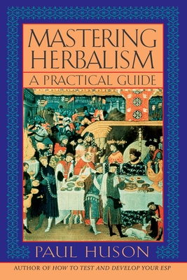 Mastering Herbalism: A Practical Guide - Huson, Paul