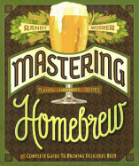 Mastering Homebrew: The Complete Guide to Brewing Delicious Beer