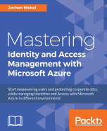 Mastering Identity and Access Management with Microsoft Azure: Start empowering users and protecting corporate data, while managing Identities and Access with Microsoft Azure in different environments