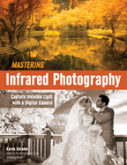 Mastering Infrared Photography: Capture Invisible Light with a Digital Camera