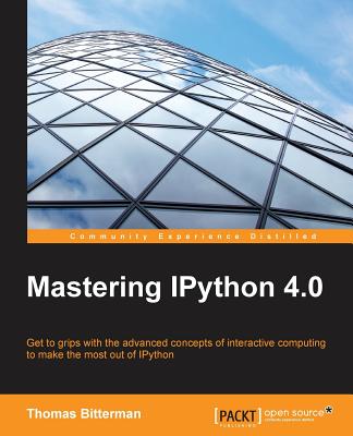 Mastering IPython 4.0: Complete guide to interactive and parallel computing using IPython 4.0 - Bitterman, Thomas, and Deb, Dipanjan