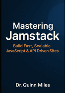 Mastering Jamstack: Build Fast, Scalable JavaScript & API Driven Sites