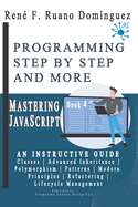 MASTERING JAVASCRIPT - PROGRAMMING STEP BY STEP AND MORE - Book 4: Classes, Advanced Inheritance, Polymorphism, Patterns, Modern Principles, Refactoring, and Lifecycle Management