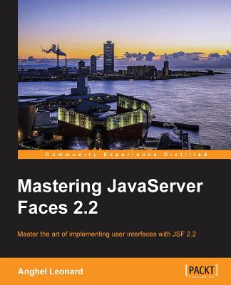 Mastering JavaServer Faces 2.2: Master the art of implementing user interfaces with JSF 2.2 - Leonard, Anghel
