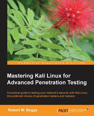 Mastering Kali Linux for Advanced Penetration Testing - Beggs, Robert W.
