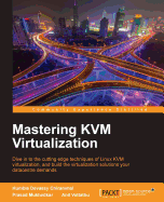 Mastering KVM Virtualization: Dive in to the cutting edge techniques of Linux KVM virtualization, and build the virtualization solutions your datacentre demands