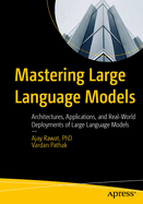 Mastering Large Language Models: Architectures, Applications, and Real-World Deployments of Large Language Models