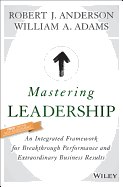 Mastering Leadership: An Integrated Framework for Breakthrough Performance and Extraordinary Business Results