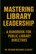Mastering Library Leadership: A Handbook for Public Library Directors
