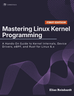 Mastering Linux Kernel Programming: A Hands-On Guide to Kernel Internals, Device Drivers, eBPF, and Rust for Linux 6.x