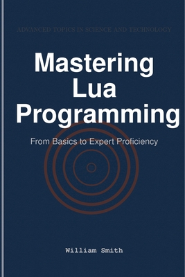 Mastering Lua Programming: From Basics to Expert Proficiency - Smith, William
