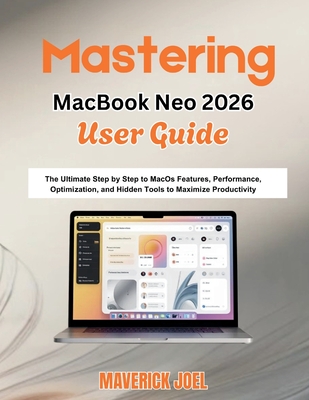 Mastering MacBook Neo 2026 User Guide: The Ultimate Step by Step to MacOS Features, Performance Optimization, and Hidden Tools to Maximize Productivity - Joel, Maverick