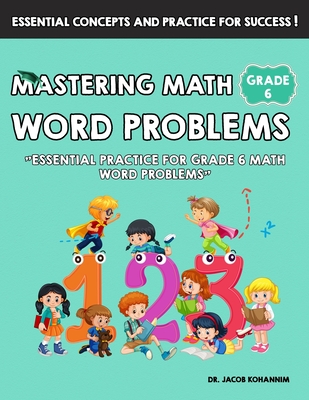 Mastering Math Word Problems Grade 6: "Essential Practice for Grade 6 Math Word Problems" - Kohannim, Jacob